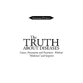 The Truth About Diseases: Causes, Precautions and Treatment - Without 