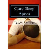 Cure Sleep Apnea: Everything About Sleep Apnea and Sleep Apnea Treatment