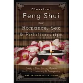 Classical Feng Shui for Romance, Sex & Relationships: Design Your Living Space for Love, Harmony & Prosperity