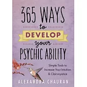 365 Ways to Develop Your Psychic Ability: Simple Tools to Increase Your Intuition & Clairvoyance