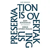 Preservation Is Overtaking Us: With a Supplement to Oma’s Preservation Manifesto by Jorge Otero-pailos