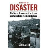 A History of Disaster: Atlantic Canada’s Worst Storms, Accidents, and Conflagrations