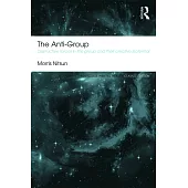 The Anti-Group: Destructive Forces in the Group and Their Creative Potential