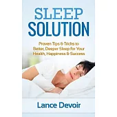 Sleep Solution: Proven Tips & Tricks to Better, Deeper Sleep for Your Health, Happiness & Success