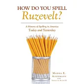 How Do You Spell Ruzevelt?: A History of Spelling in America Today and Yesterday
