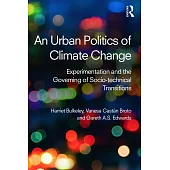 An Urban Politics of Climate Change: Experimentation and the Governing of Socio-Technical Transitions
