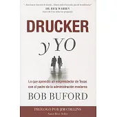 Drucker y Yo / Drucker and I: Lo que aprendió un emprendedor de Texas con el padre de la administración moderna / What an entrep