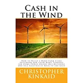 Cash in the Wind: How to Build a Wind Farm Using Skystream and 442sr Wind Turbines for Home Power Energy Net-metering and Sell E