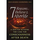 7 Reasons to Believe in the Afterlife: A Doctor Reviews the Case for Consciousness After Death