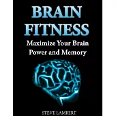 Brain Fitness: Maximize Your Brain Power and Memory