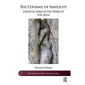The Courage of Simplicity: Essential Ideas in the Work of W.R. Bion