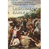 Legends of Early Rome: Authentic Latin Prose for the Beginning Student