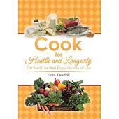 Cook for Health and Longevity: Eat Well Live Well Enjoy Quality of Life