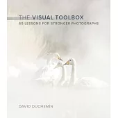 The Visual Toolbox: 60 Lessons for Stronger Photographs