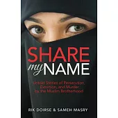 Share My Name!: Untold Stories of Persecution, Extortion, and Murder by the Muslim Brotherhood