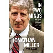 In Two Minds: A Biography of Jonathan Miller: A Biography of Jonathan Miller