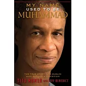 My Name Used to Be Muhammad: The True Story of a Muslim Who Became a Christian