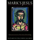 Mark’s Jesus: Characterization as Narrative Christology