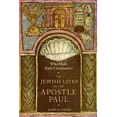 Who Made Early Christianity?: The Jewish Lives of the Apostle Paul