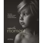 Capture the Moment: The Modern Photographer’s Guide to Finding Beauty in Everyday and Family Life