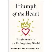 Triumph of the Heart: Forgiveness in an Unforgiving World