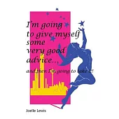 I’m Going to Give Myself Some Very Good Advice … and Then I’m Going to Take It!