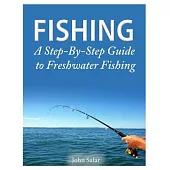 Fishing: A Step-by-Step Guide to Freshwater Fishing