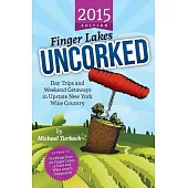 Finger Lakes Uncorked 2015: Day Trips and Weekend Getaways in Upstate New York Wine Country