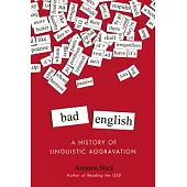 Bad English: A History of Linguistic Aggravation
