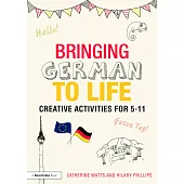 Bringing German to Life: Creative Activities for 5-11