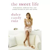 The Sweet Life: Find Passion, Embrace Fear, and Create Success on Your Own Terms