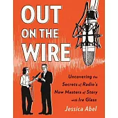 Out on the Wire: The Storytelling Secrets of the New Masters of Radio