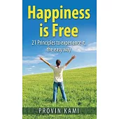 Happiness Is Free: 21 Principles to Experience It the Easy Way