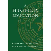A Higher Education: Baylor and the Vocation of a Christian University