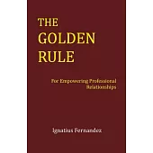 The Golden Rule: For Empowering Professional Relationships