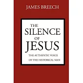 The Silence of Jesus: The Authentic Voice of the Historical Man