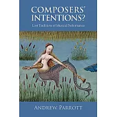 Composers’ Intentions?: Lost Traditions of Musical Performance