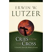 Cries from the Cross: A Journey Into the Heart of Jesus