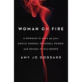 Woman on Fire: 9 Elements to Wake Up Your Erotic Energy, Personal Power, and Sexual Intelligence