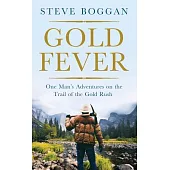 Gold Fever: One Man’s Adventures on the Trail of the Gold Rush