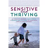 Sensitive and Thriving: My Family’s Journey from Stress, Struggle, and Sickness to Happiness, Health, and Freedom