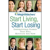 Weight Watchers Start Living, Start Losing: Inspirational Stories That Will Motivate You Now