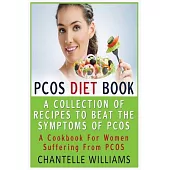 PCOS Diet Book: A Collection Of Recipes To Beat The Symptoms Of PCOS: A Cookbook For Women Suffering From PCOS