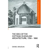 The Idea of the Cottage in English Architecture, 1760 - 1860