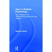 How to Rethink Psychology: New Metaphors for Understanding People and Their Behavior