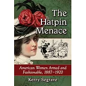 The Hatpin Menace: American Women Armed and Fashionable, 1887-1920