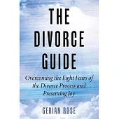 The Divorce Guide: Overcoming the Eight Fears of the Divorce Process and Preserving Joy