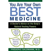 You Are Your Own Best Medicine: A Doctor’s Advice on the Body’s Natural Healing Powers