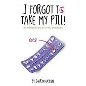 I Forgot to Take My Pill!: An Honest Diary of a First-Time Mum