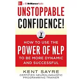 Unstoppable Confidence: How to Use the Power of NLP to Be More Dynamic and Successful